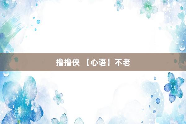 撸撸侠 【心语】不老