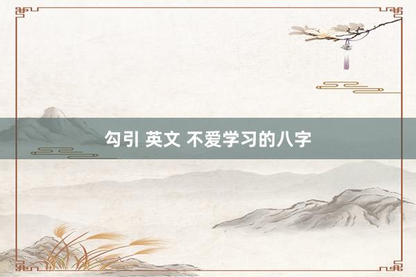 勾引 英文 不爱学习的八字